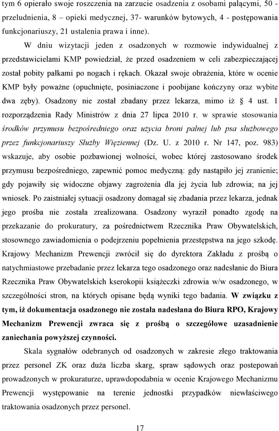 Okazał swoje obrażenia, które w ocenie KMP były poważne (opuchnięte, posiniaczone i poobijane kończyny oraz wybite dwa zęby). Osadzony nie został zbadany przez lekarza, mimo iż 4 ust.