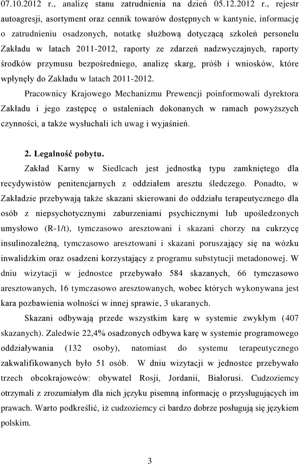 , rejestr autoagresji, asortyment oraz cennik towarów dostępnych w kantynie, informację o zatrudnieniu osadzonych, notatkę służbową dotyczącą szkoleń personelu Zakładu w latach 2011-2012, raporty ze