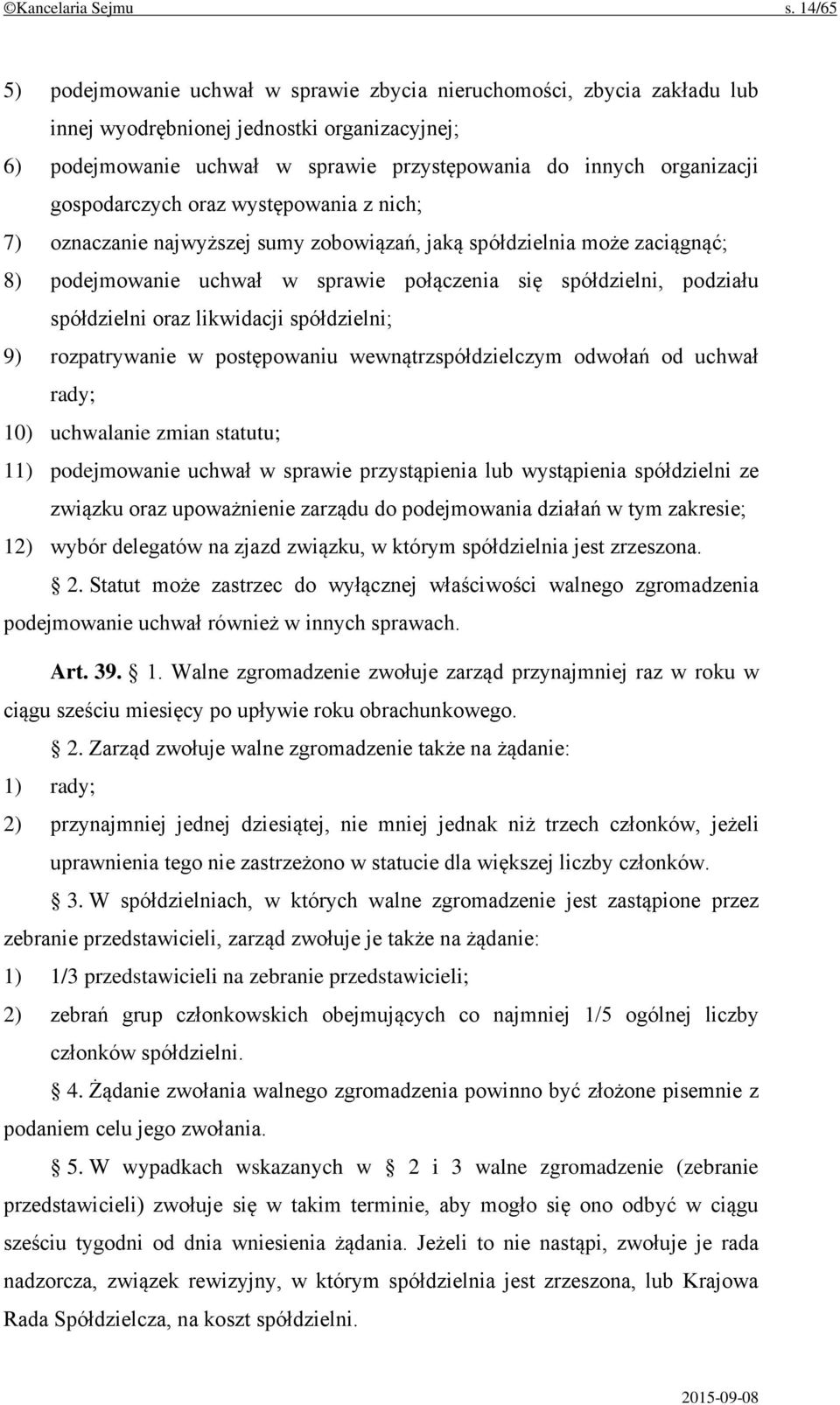 gospodarczych oraz występowania z nich; 7) oznaczanie najwyższej sumy zobowiązań, jaką spółdzielnia może zaciągnąć; 8) podejmowanie uchwał w sprawie połączenia się spółdzielni, podziału spółdzielni