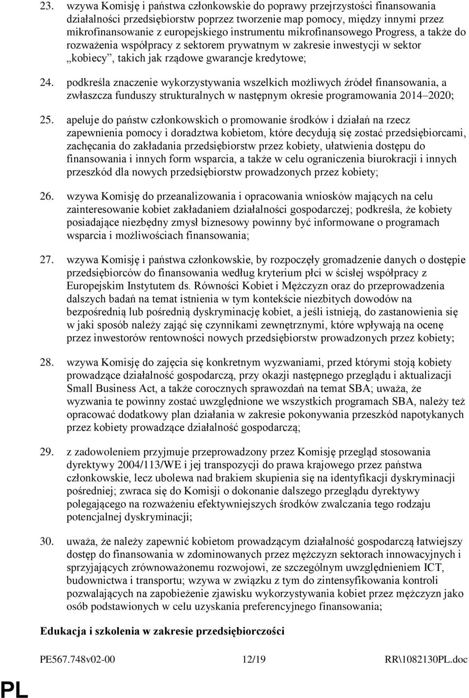 podkreśla znaczenie wykorzystywania wszelkich możliwych źródeł finansowania, a zwłaszcza funduszy strukturalnych w następnym okresie programowania 2014 2020; 25.