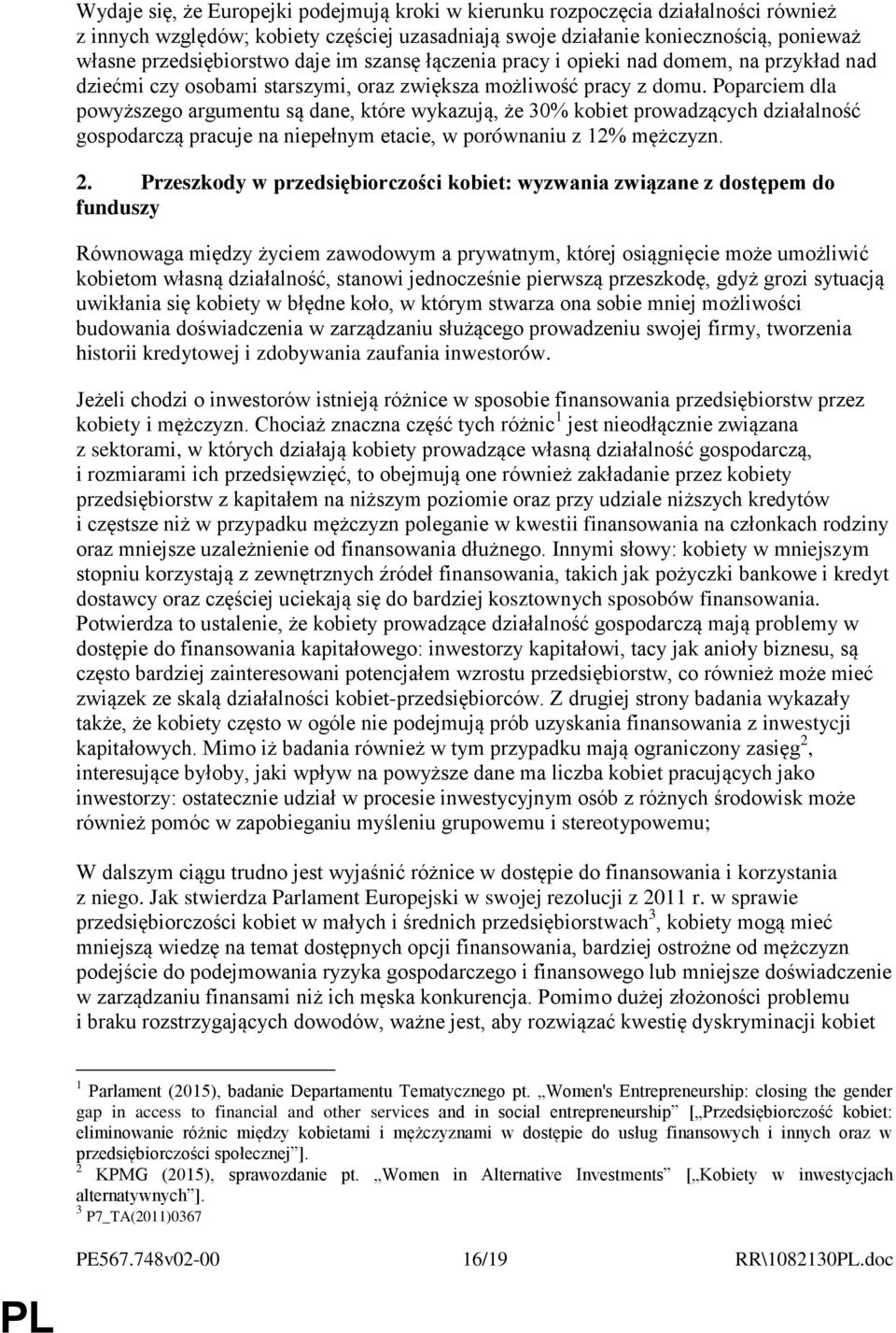 Poparciem dla powyższego argumentu są dane, które wykazują, że 30% kobiet prowadzących działalność gospodarczą pracuje na niepełnym etacie, w porównaniu z 12% mężczyzn. 2.