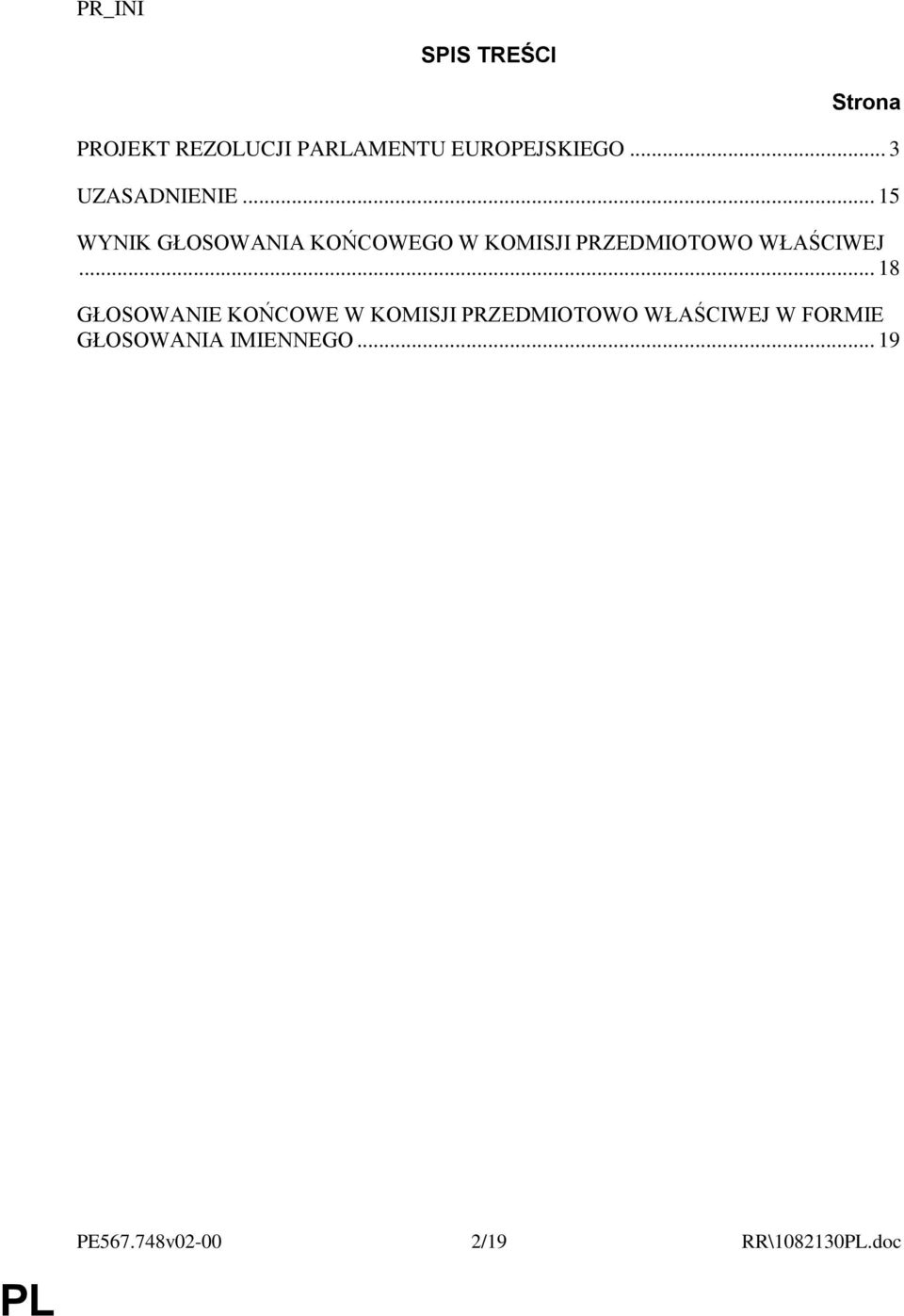 .. 15 WYNIK GŁOSOWANIA KOŃCOWEGO W KOMISJI PRZEDMIOTOWO WŁAŚCIWEJ.