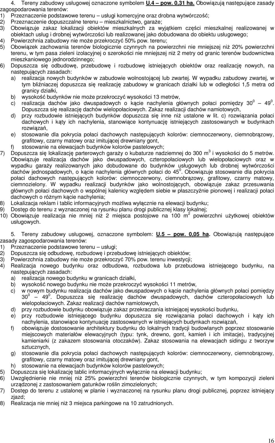 Obowiązuje zakaz lokalizacji obiektów mieszkalnych za wyjątkiem części mieszkalnej realizowanej w obiektach usług i drobnej wytwórczości lub realizowanej jako dobudowana do obiektu usługowego; 4)