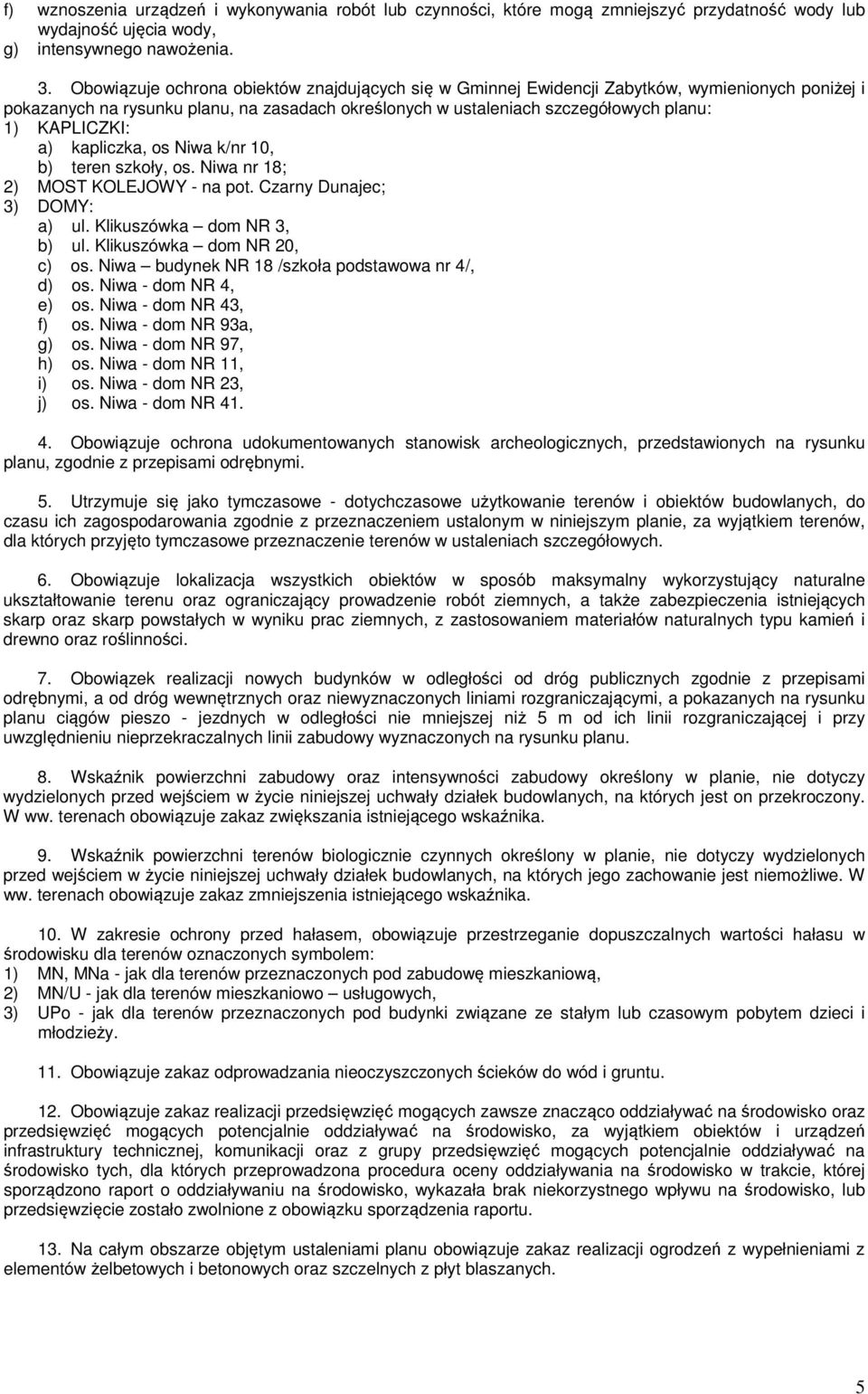 a) kapliczka, os Niwa k/nr 10, b) teren szkoły, os. Niwa nr 18; 2) MOST KOLEJOWY - na pot. Czarny Dunajec; 3) DOMY: a) ul. Klikuszówka dom NR 3, b) ul. Klikuszówka dom NR 20, c) os.