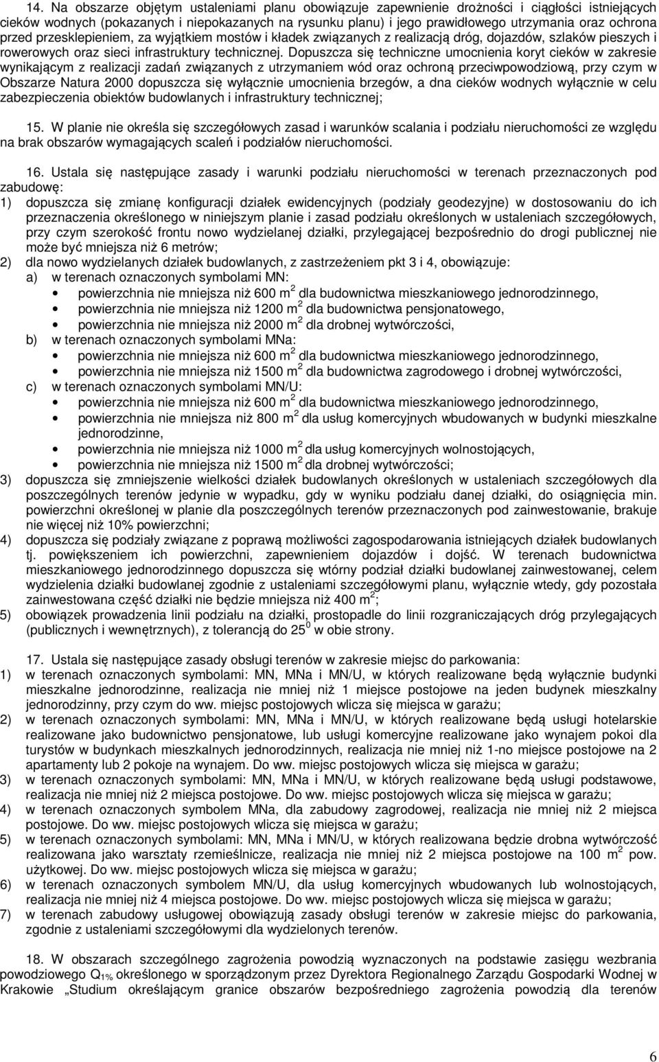 Dopuszcza się techniczne umocnienia koryt cieków w zakresie wynikającym z realizacji zadań związanych z utrzymaniem wód oraz ochroną przeciwpowodziową, przy czym w Obszarze Natura 2000 dopuszcza się