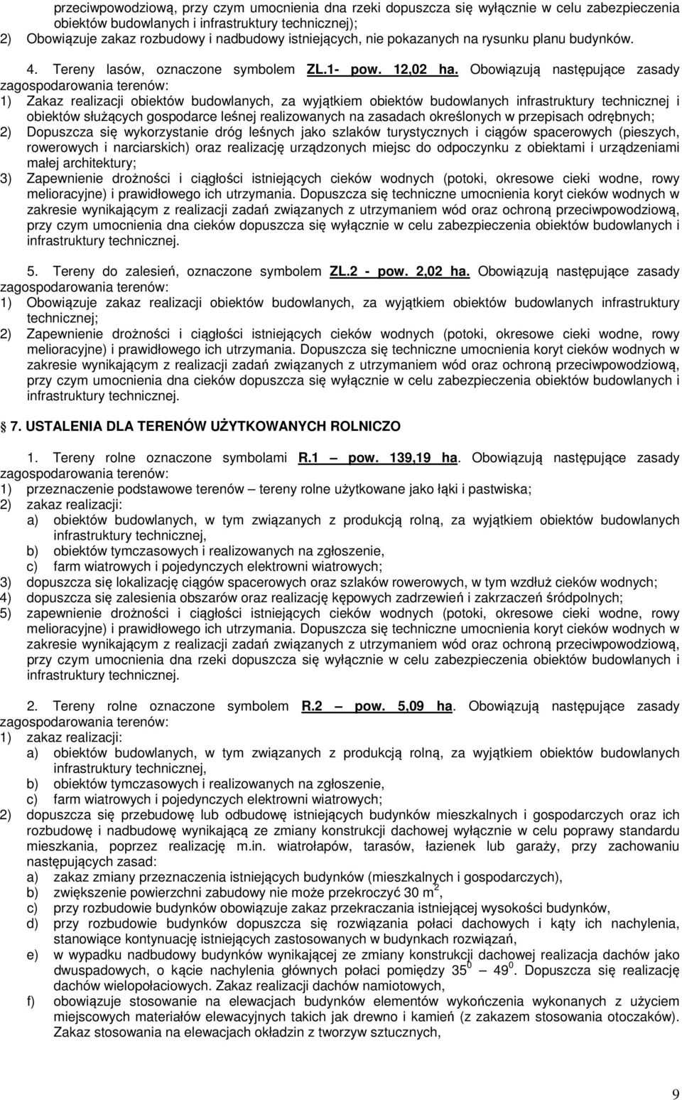 Obowiązują następujące zasady zagospodarowania terenów: 1) Zakaz realizacji obiektów budowlanych, za wyjątkiem obiektów budowlanych infrastruktury technicznej i obiektów służących gospodarce leśnej