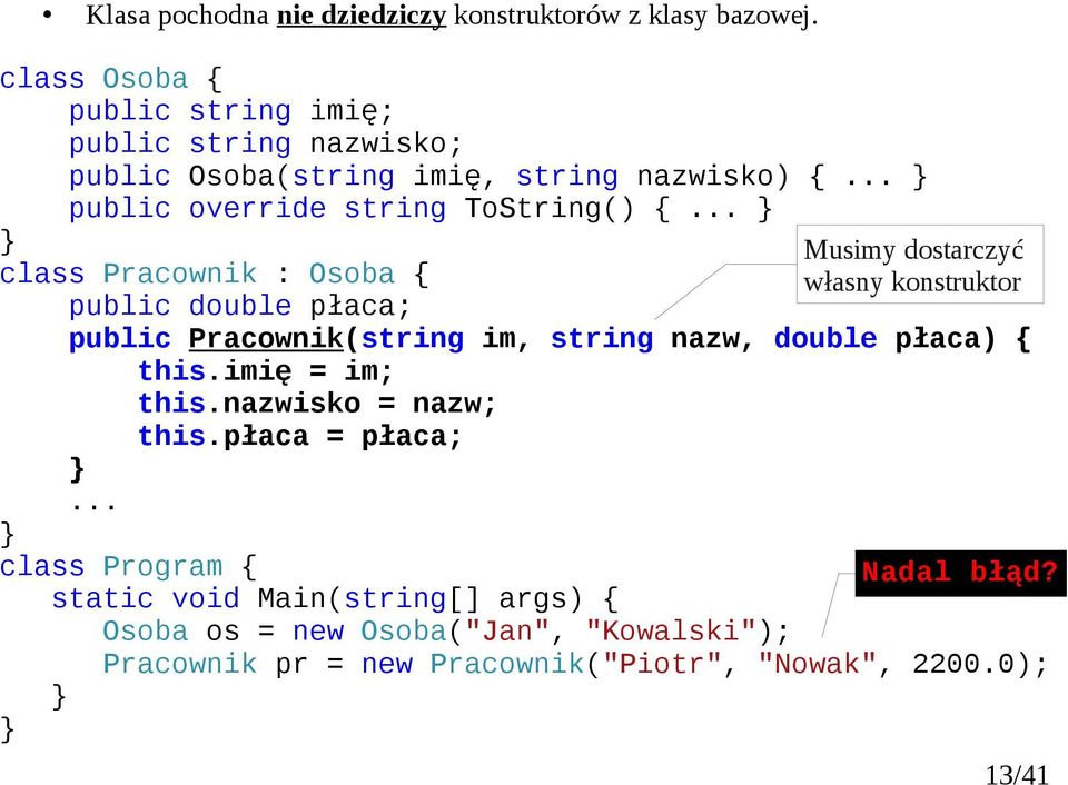 .. class Pracownik : Osoba public double płaca; Musimy dostarczyć własny konstruktor public Pracownik(string im, string nazw, double płaca)