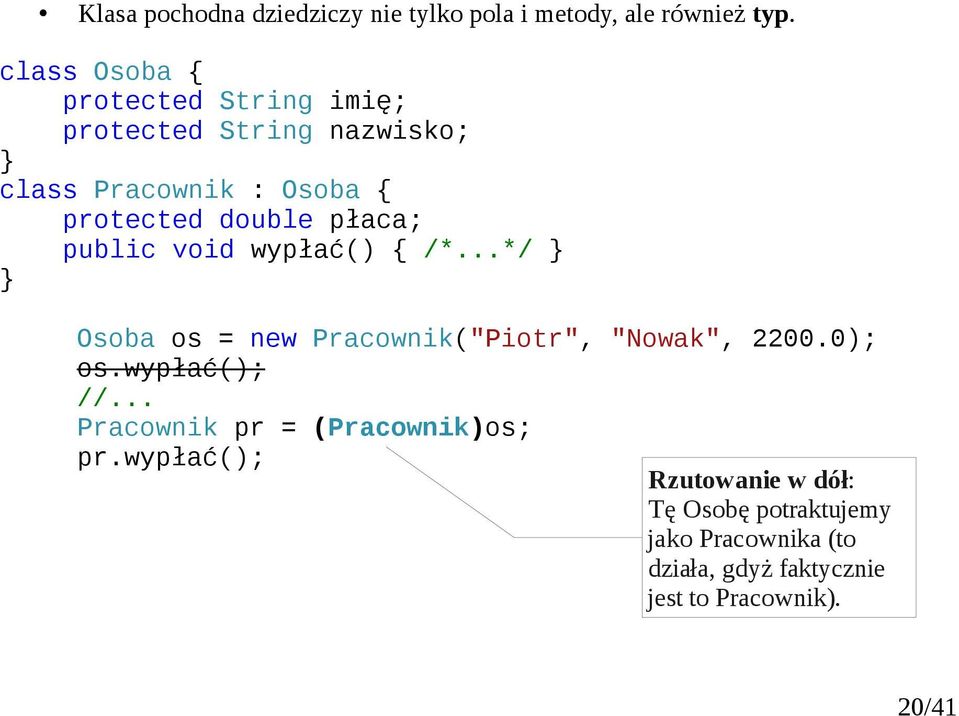 płaca; public void wypłać() /*...*/ Osoba os = new Pracownik("Piotr", "Nowak", 2200.0); os.wypłać(); //.