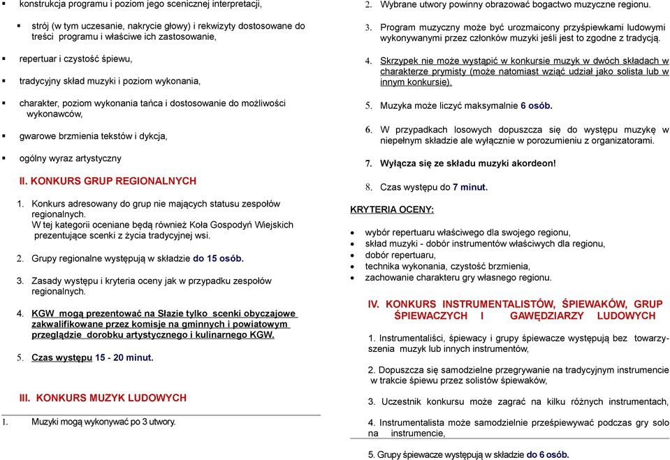 śpiewu, tradycyjny skład muzyki i poziom wykonania, charakter, poziom wykonania tańca i dostosowanie do możliwości wykonawców, gwarowe brzmienia tekstów i dykcja, ogólny wyraz artystyczny 3.