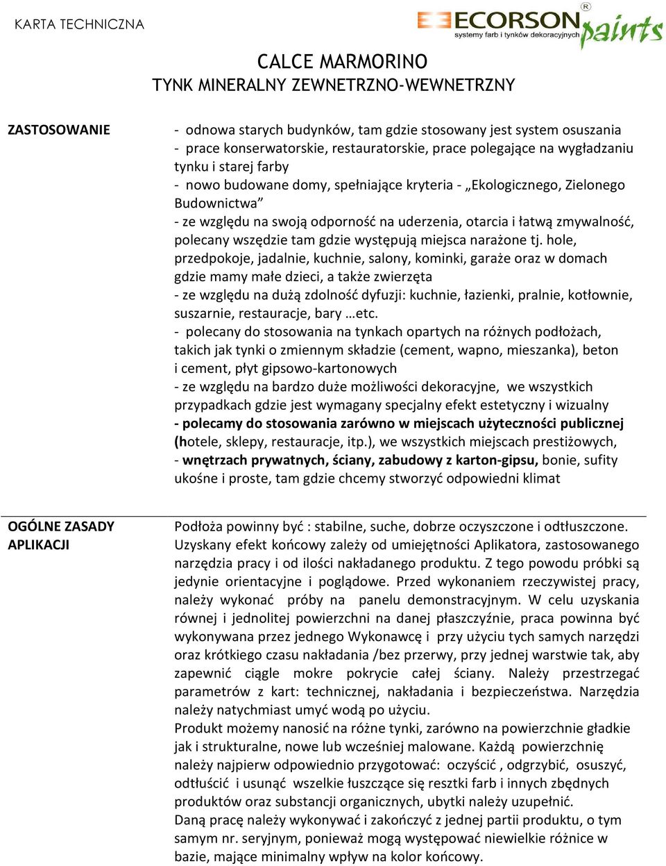 hole, przedpokoje, jadalnie, kuchnie, salony, kominki, garaże oraz w domach gdzie mamy małe dzieci, a także zwierzęta - ze względu na dużą zdolność dyfuzji: kuchnie, łazienki, pralnie, kotłownie,