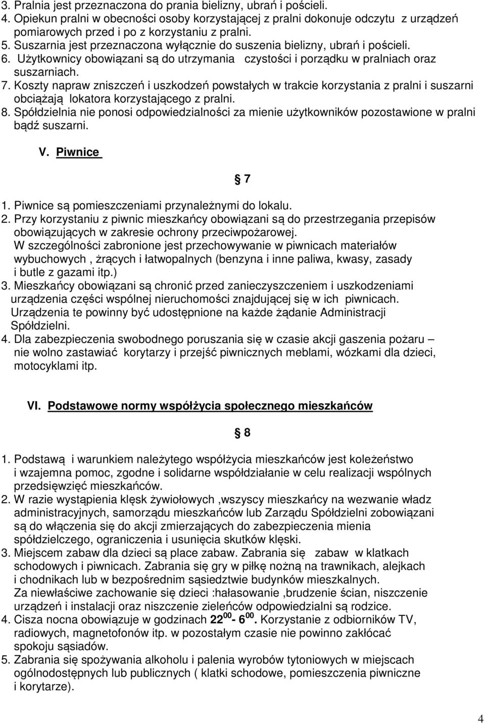 Koszty napraw zniszczeń i uszkodzeń powstałych w trakcie korzystania z pralni i suszarni obciążają lokatora korzystającego z pralni. 8.