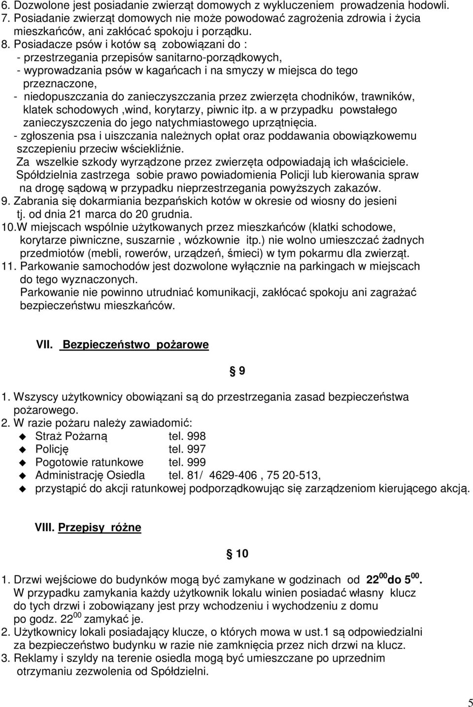 Posiadacze psów i kotów są zobowiązani do : - przestrzegania przepisów sanitarno-porządkowych, - wyprowadzania psów w kagańcach i na smyczy w miejsca do tego przeznaczone, - niedopuszczania do