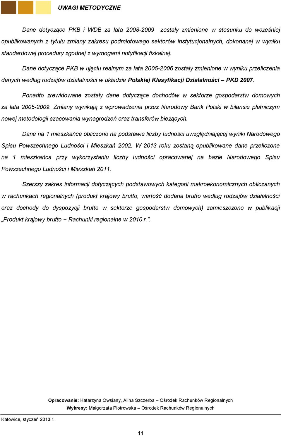 Dane dotyczące PKB w ujęciu realnym za lata 2005-2006 zostały zmienione w wyniku przeliczenia danych według rodzajów działalności w układzie Polskiej Klasyfikacji Działalności PKD 2007.