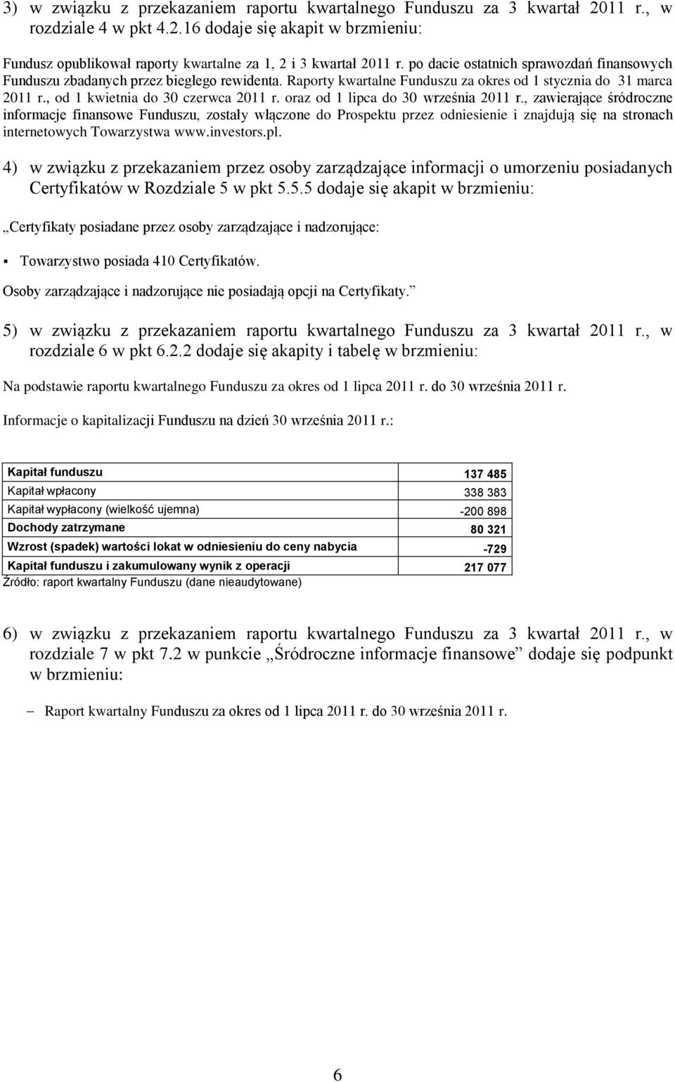 oraz od 1 lipca do 30 września 2011 r., zawierające śródroczne informacje finansowe Funduszu, zostały włączone do Prospektu przez odniesienie i znajdują się na stronach internetowych Towarzystwa www.