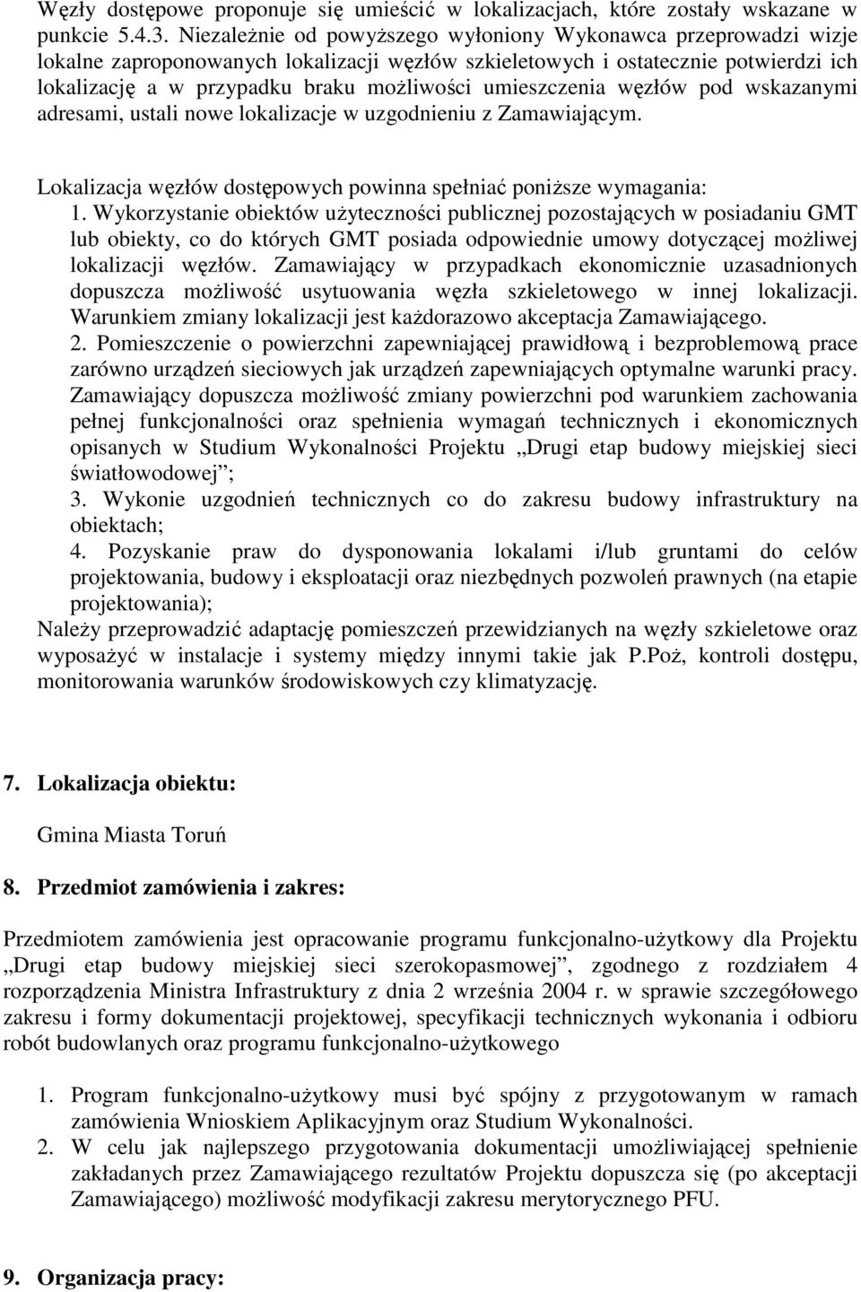 umieszczenia węzłów pod wskazanymi adresami, ustali nowe lokalizacje w uzgodnieniu z Zamawiającym. Lokalizacja węzłów dostępowych powinna spełniać poniższe wymagania: 1.