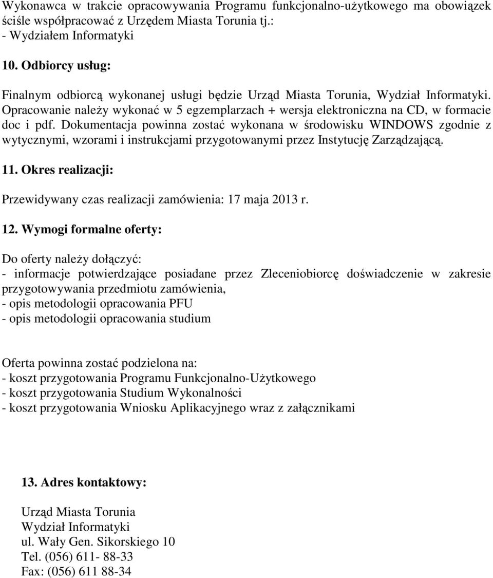 Dokumentacja powinna zostać wykonana w środowisku WINDOWS zgodnie z wytycznymi, wzorami i instrukcjami przygotowanymi przez Instytucję Zarządzającą. 11.