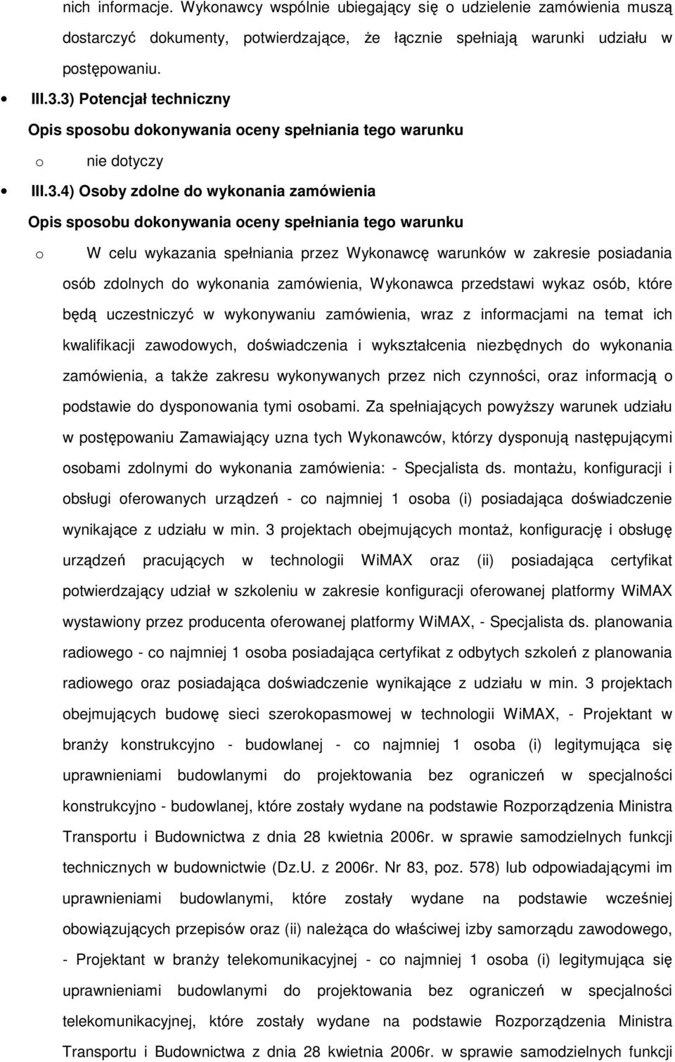 celu wykazania spełniania przez Wykonawcę warunków w zakresie posiadania osób zdolnych do wykonania zamówienia, Wykonawca przedstawi wykaz osób, które będą uczestniczyć w wykonywaniu zamówienia, wraz