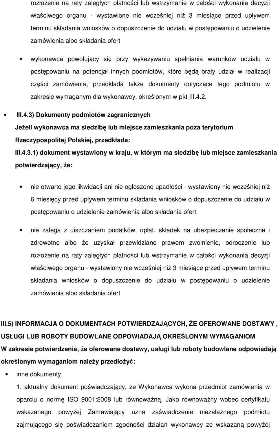 brały udział w realizacji części zamówienia, przedkłada takŝe dokumenty dotyczące tego podmiotu w zakresie wymaganym dla wykonawcy, określonym w pkt III.4.