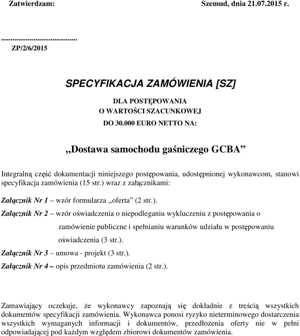 ) wraz z załącznikami: Załącznik Nr 1 wzór formularza,,oferta (2 str.). Załącznik Nr 2 wzór oświadczenia o niepodleganiu wykluczeniu z postępowania o zamówienie publiczne i spełnianiu warunków udziału w postępowaniu oświadczenia (3 str.