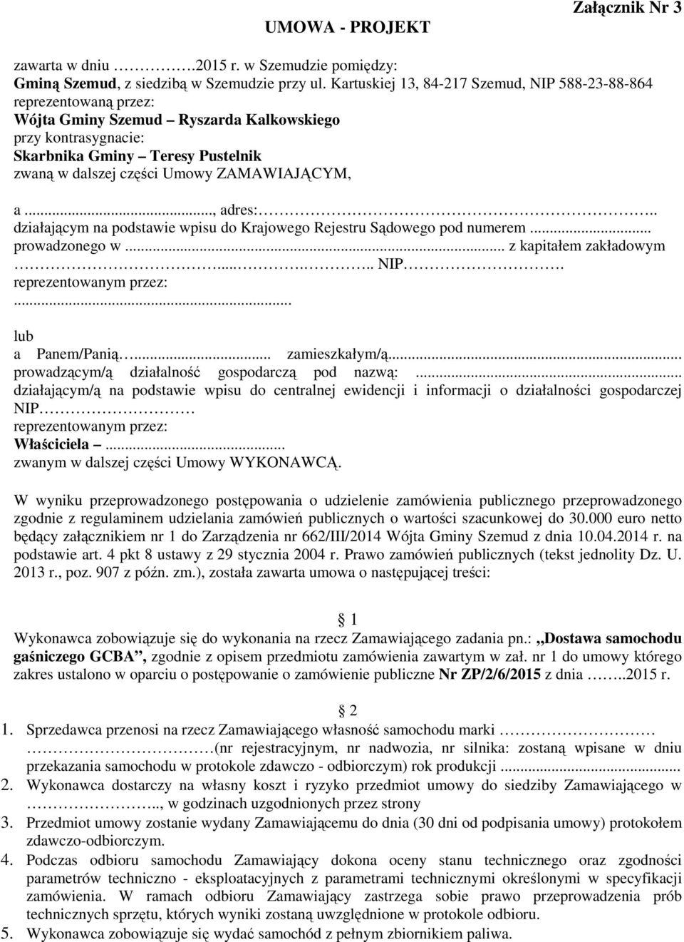 ZAMAWIAJĄCYM, a..., adres:.. działającym na podstawie wpisu do Krajowego Rejestru Sądowego pod numerem... prowadzonego w... z kapitałem zakładowym...... NIP. reprezentowanym przez:... lub a Panem/Panią.