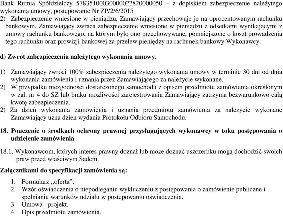 Zamawiający zwraca zabezpieczenie wniesione w pieniądzu z odsetkami wynikającymi z umowy rachunku bankowego, na którym było ono przechowywane, pomniejszone o koszt prowadzenia tego rachunku oraz