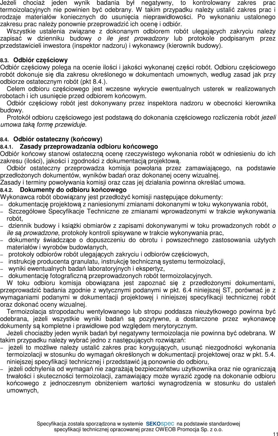 Wszystkie ustalenia związane z dokonanym odbiorem robót ulegających zakryciu należy zapisać w dzienniku budowy o ile jest prowadzony lub protokole podpisanym przez przedstawicieli inwestora