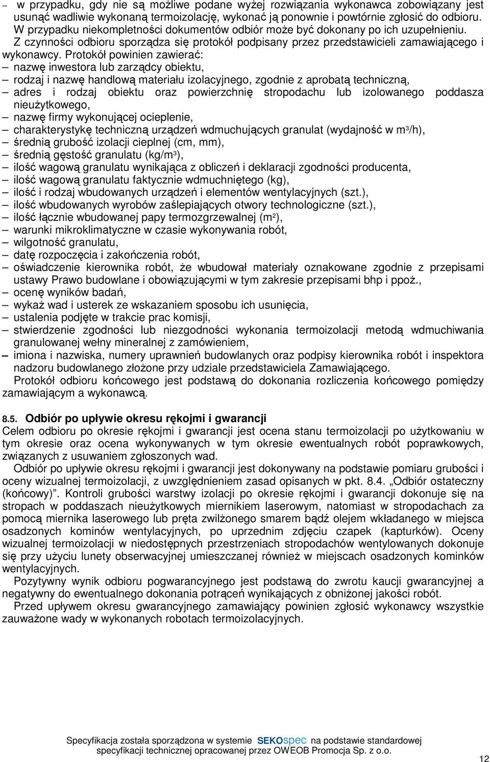 Protokół powinien zawierać: nazwę inwestora lub zarządcy obiektu, rodzaj i nazwę handlową materiału izolacyjnego, zgodnie z aprobatą techniczną, adres i rodzaj obiektu oraz powierzchnię stropodachu
