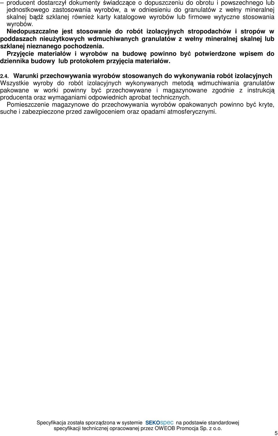 Niedopuszczalne jest stosowanie do robót izolacyjnych stropodachów i stropów w poddaszach nieużytkowych wdmuchiwanych granulatów z wełny mineralnej skalnej lub szklanej nieznanego pochodzenia.
