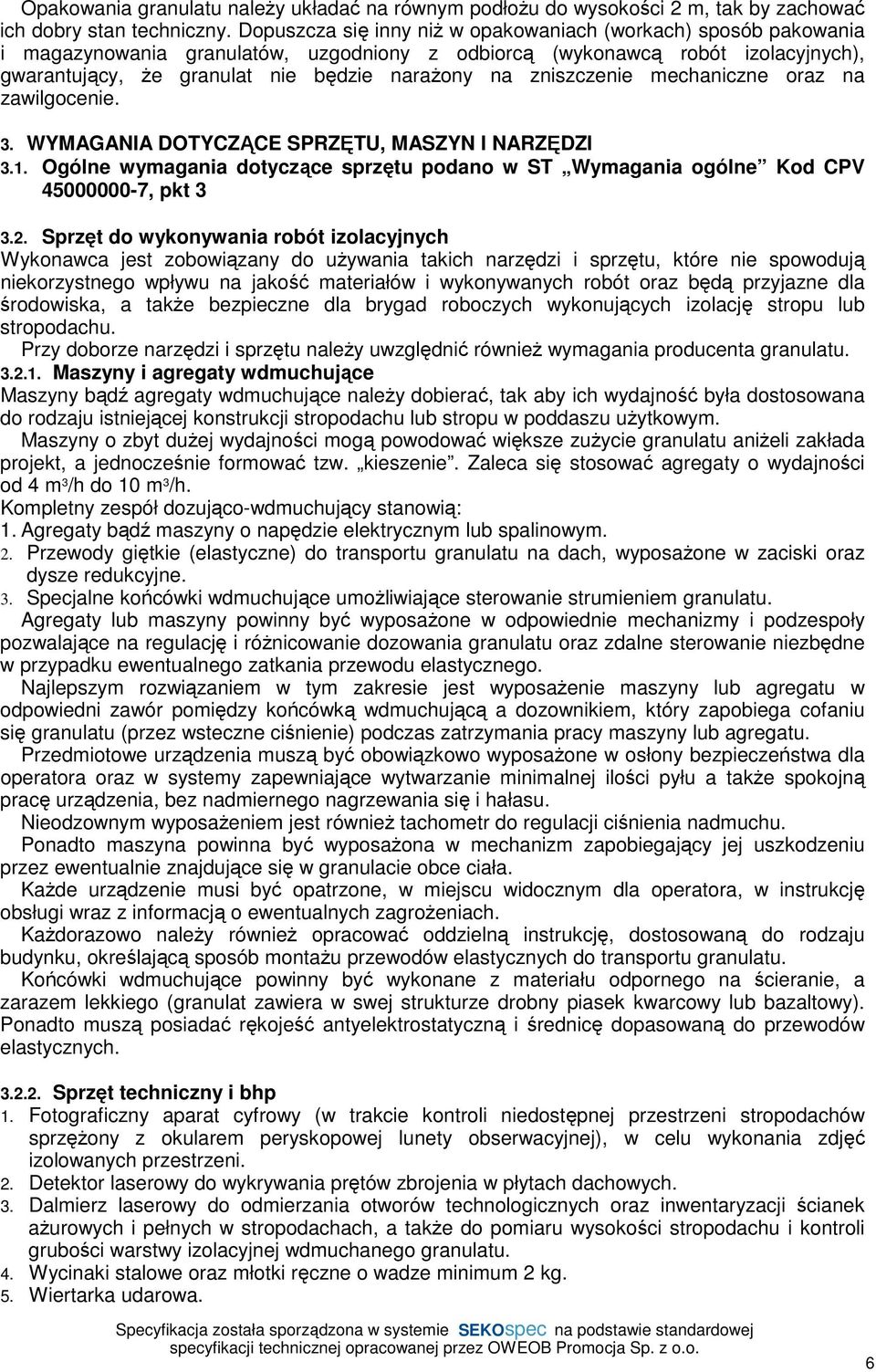 zniszczenie mechaniczne oraz na zawilgocenie. 3. WYMAGANIA DOTYCZĄCE SPRZĘTU, MASZYN I NARZĘDZI 3.1. Ogólne wymagania dotyczące sprzętu podano w ST Wymagania ogólne Kod CPV 45000000-7, pkt 3 3.2.