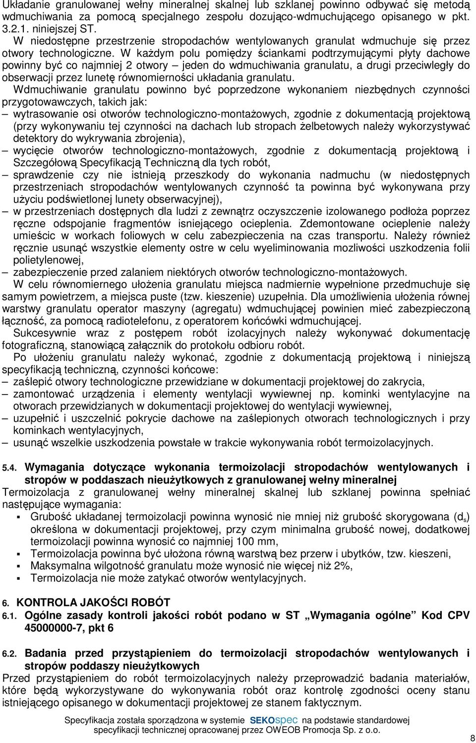 W każdym polu pomiędzy ściankami podtrzymującymi płyty dachowe powinny być co najmniej 2 otwory jeden do wdmuchiwania granulatu, a drugi przeciwległy do obserwacji przez lunetę równomierności