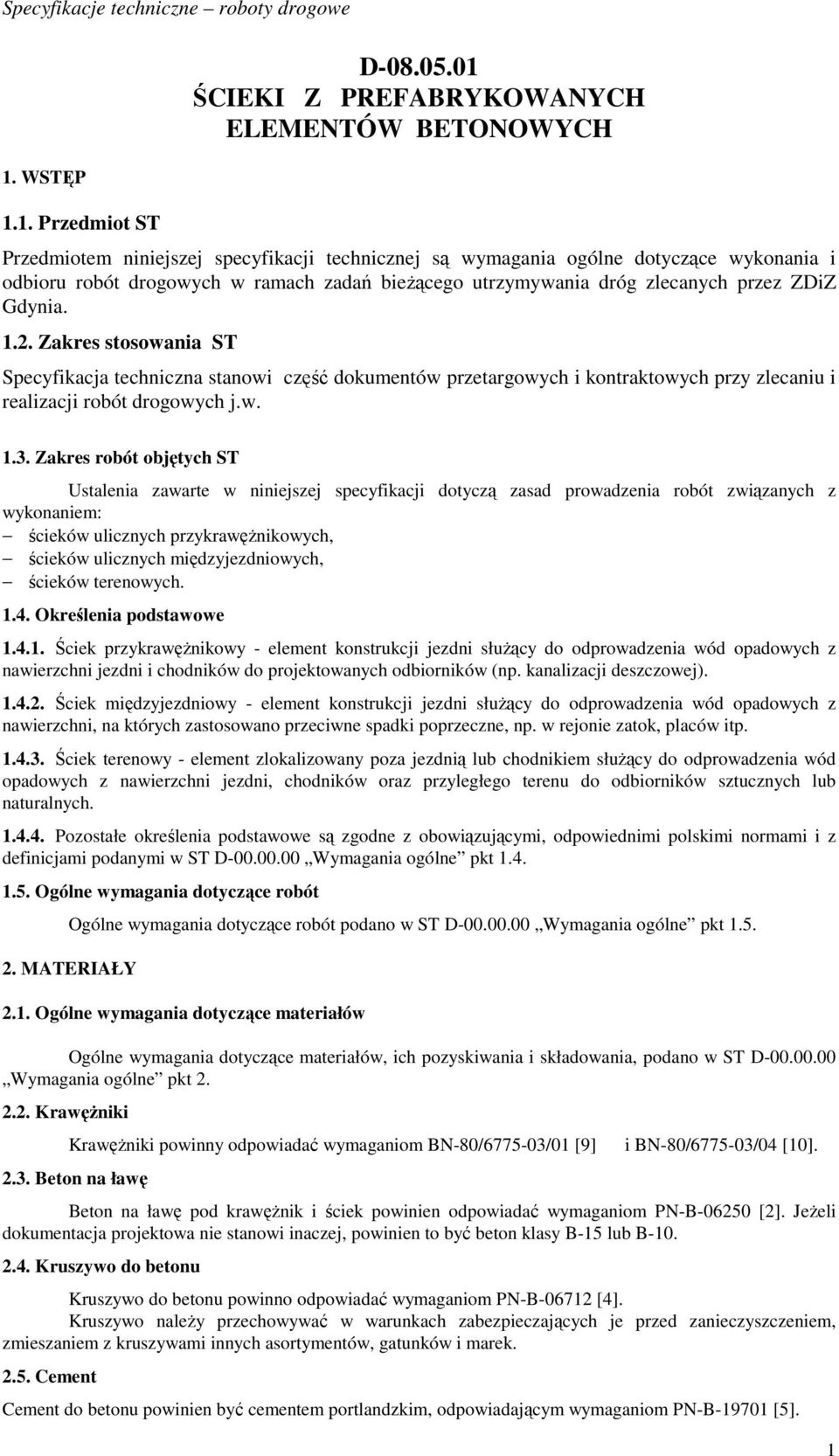 utrzymywania dróg zlecanych przez ZDiZ Gdynia. 1.2. Zakres stosowania ST Specyfikacja techniczna stanowi część dokumentów przetargowych i kontraktowych przy zlecaniu i realizacji robót drogowych j.w. 1.3.