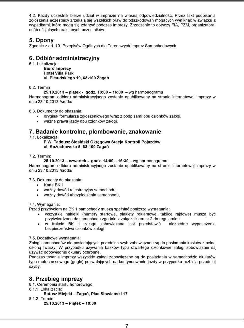 Zrzeczenie to dotyczy FIA, PZM, organizatora, osób oficjalnych oraz innych uczestników. 5. Opony Zgodnie z art. 10. Przepisów Ogólnych dla Terenowych Imprez Samochodowych 6. Odbiór administracyjny 6.