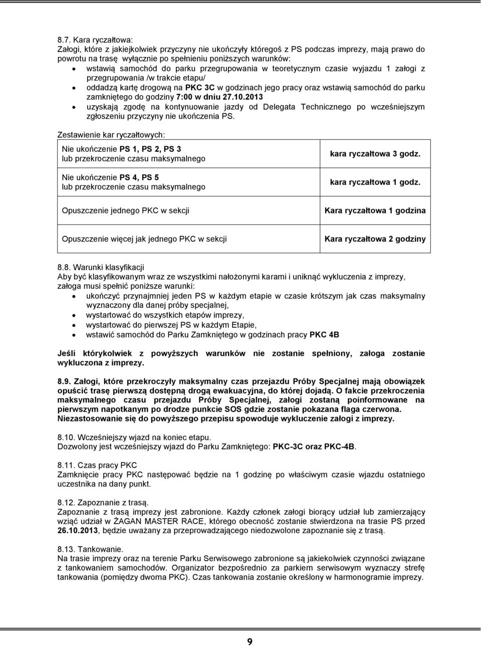 godziny 7:00 w dniu 27.10.2013 uzyskają zgodę na kontynuowanie jazdy od Delegata Technicznego po wcześniejszym zgłoszeniu przyczyny nie ukończenia PS.