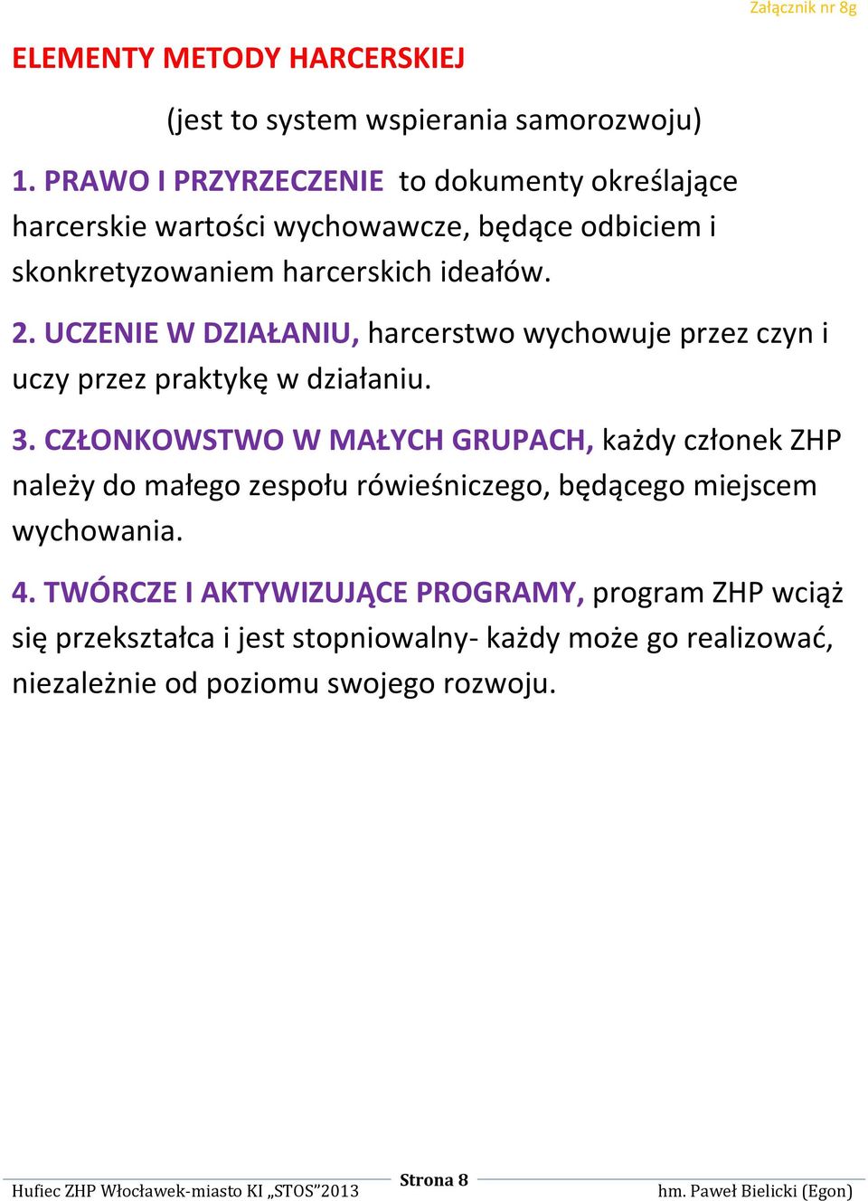 UCZENIE W DZIAŁANIU, harcerstwo wychowuje przez czyn i uczy przez praktykę w działaniu. 3.