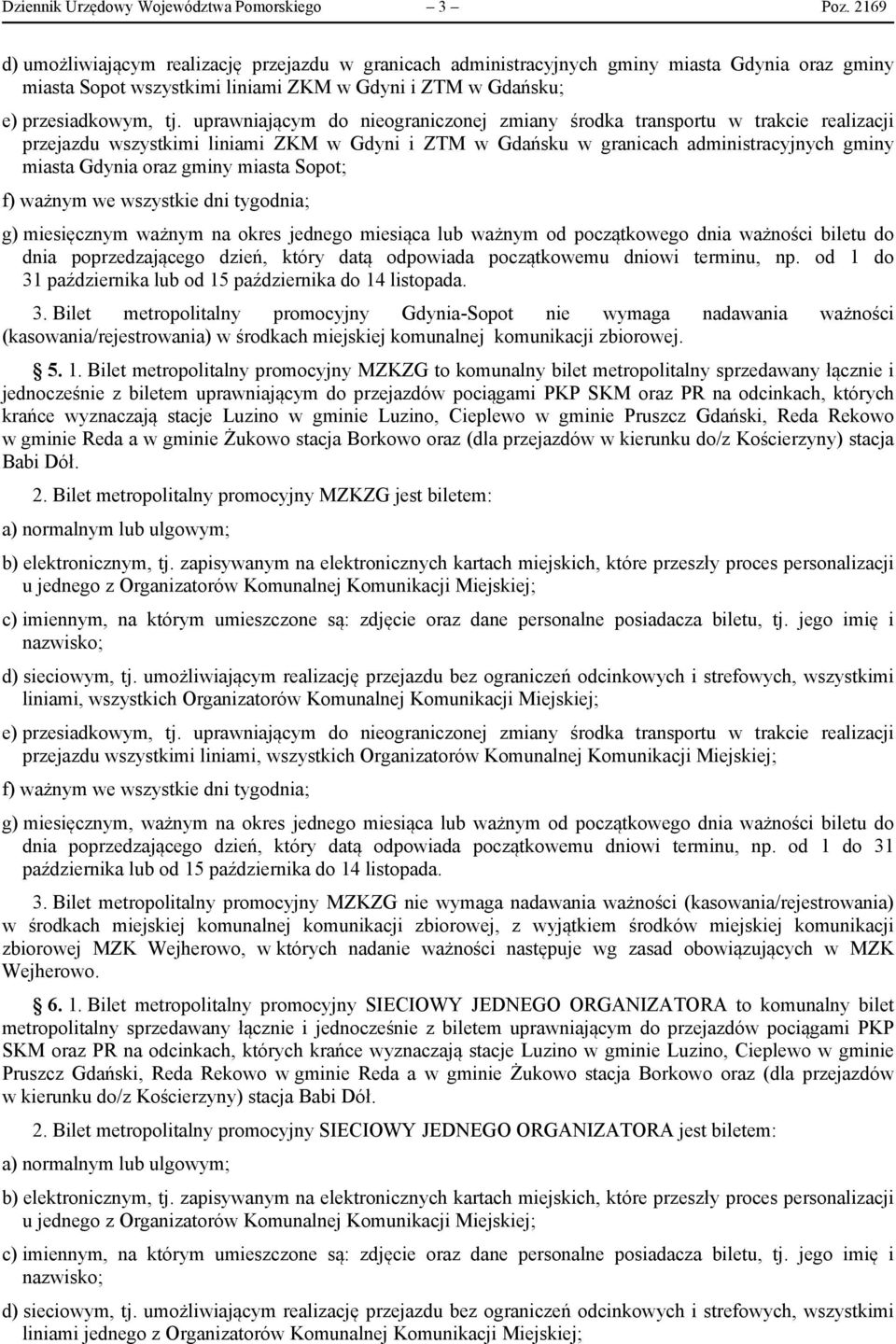 w Gdyni i ZTM w Gdańsku w granicach administracyjnych gminy miasta Gdynia oraz gminy miasta Sopot; g) miesięcznym ważnym na okres jednego miesiąca lub ważnym od początkowego dnia ważności biletu do