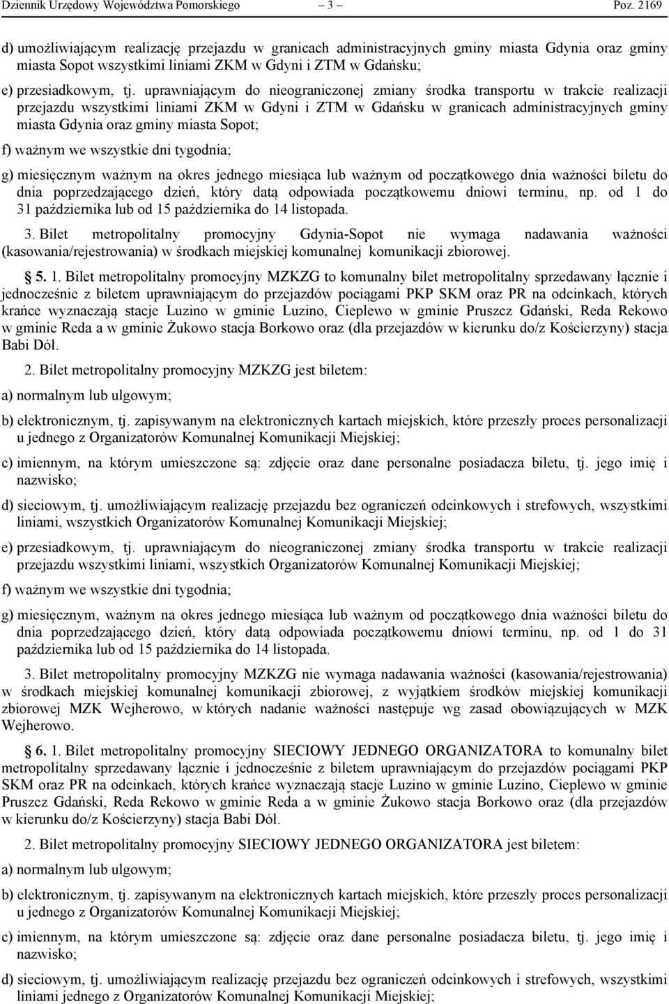 w Gdyni i ZTM w Gdańsku w granicach administracyjnych gminy miasta Gdynia oraz gminy miasta Sopot; g) miesięcznym ważnym na okres jednego miesiąca lub ważnym od początkowego dnia ważności biletu do