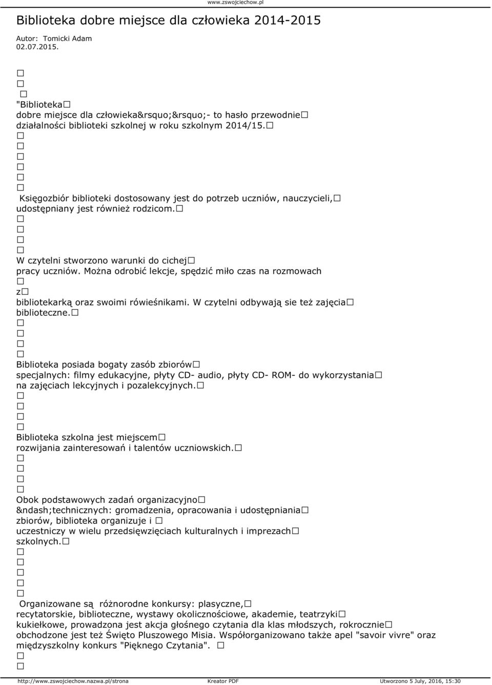 Księgozbiór biblioteki dostosowany jest do potrzeb uczniów, nauczycieli, udostępniany jest również rodzicom. W czytelni stworzono warunki do cichej pracy uczniów.