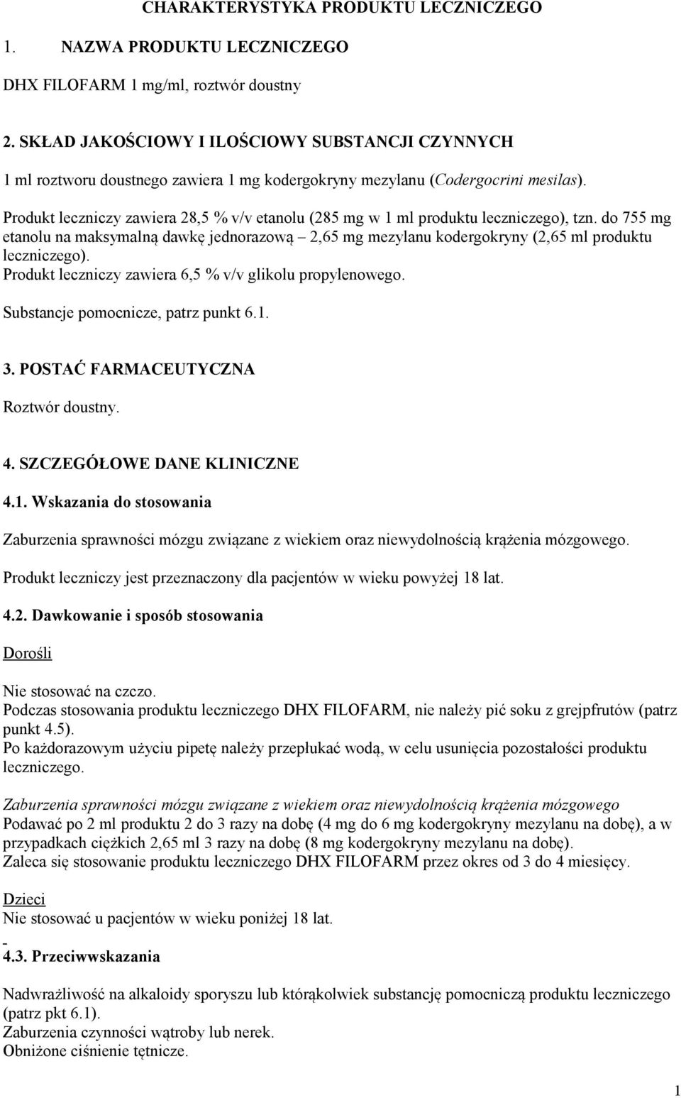 Produkt leczniczy zawiera 28,5 % v/v etanolu (285 mg w 1 ml produktu leczniczego), tzn. do 755 mg etanolu na maksymalną dawkę jednorazową 2,65 mg mezylanu kodergokryny (2,65 ml produktu leczniczego).