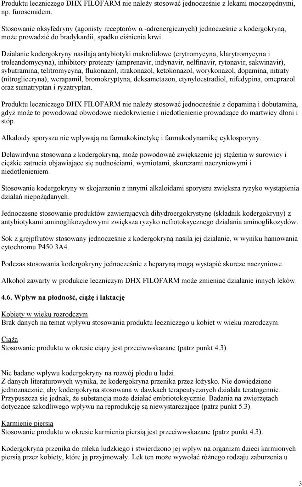Działanie kodergokryny nasilają antybiotyki makrolidowe (erytromycyna, klarytromycyna i troleandomycyna), inhibitory proteazy (amprenavir, indynavir, nelfinavir, rytonavir, sakwinavir), sybutramina,