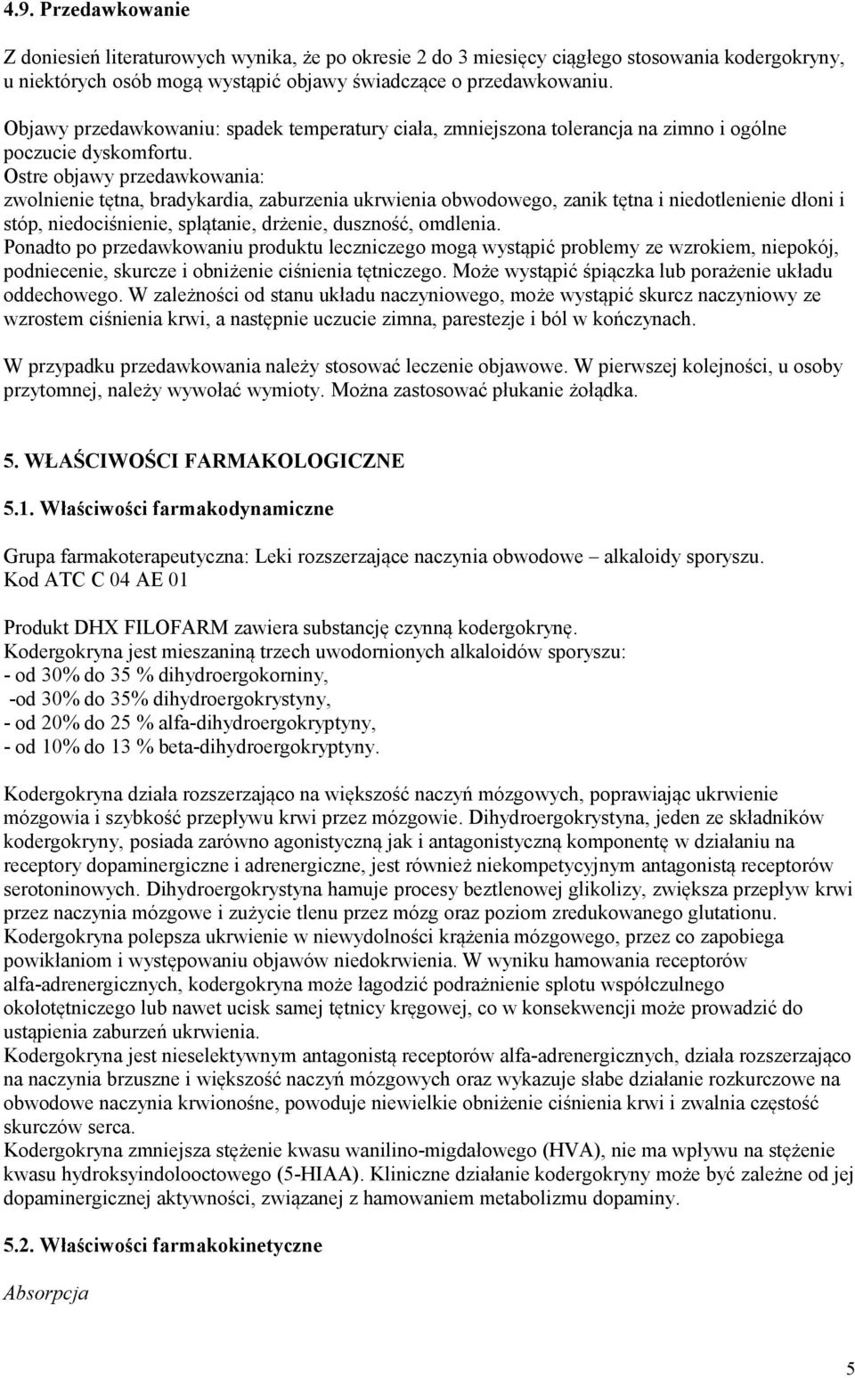 Ostre objawy przedawkowania: zwolnienie tętna, bradykardia, zaburzenia ukrwienia obwodowego, zanik tętna i niedotlenienie dłoni i stóp, niedociśnienie, splątanie, drżenie, duszność, omdlenia.