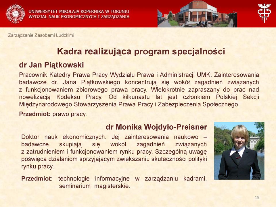 Od kilkunastu lat jest członkiem Polskiej Sekcji Międzynarodowego Stowarzyszenia Prawa Pracy i Zabezpieczenia Społecznego. Przedmiot: prawo pracy. dr Monika Wojdyło-Preisner Doktor nauk ekonomicznych.