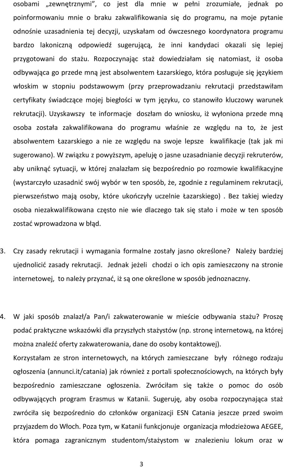 Rozpoczynając staż dowiedziałam się natomiast, iż osoba odbywająca go przede mną jest absolwentem Łazarskiego, która posługuje się językiem włoskim w stopniu podstawowym (przy przeprowadzaniu