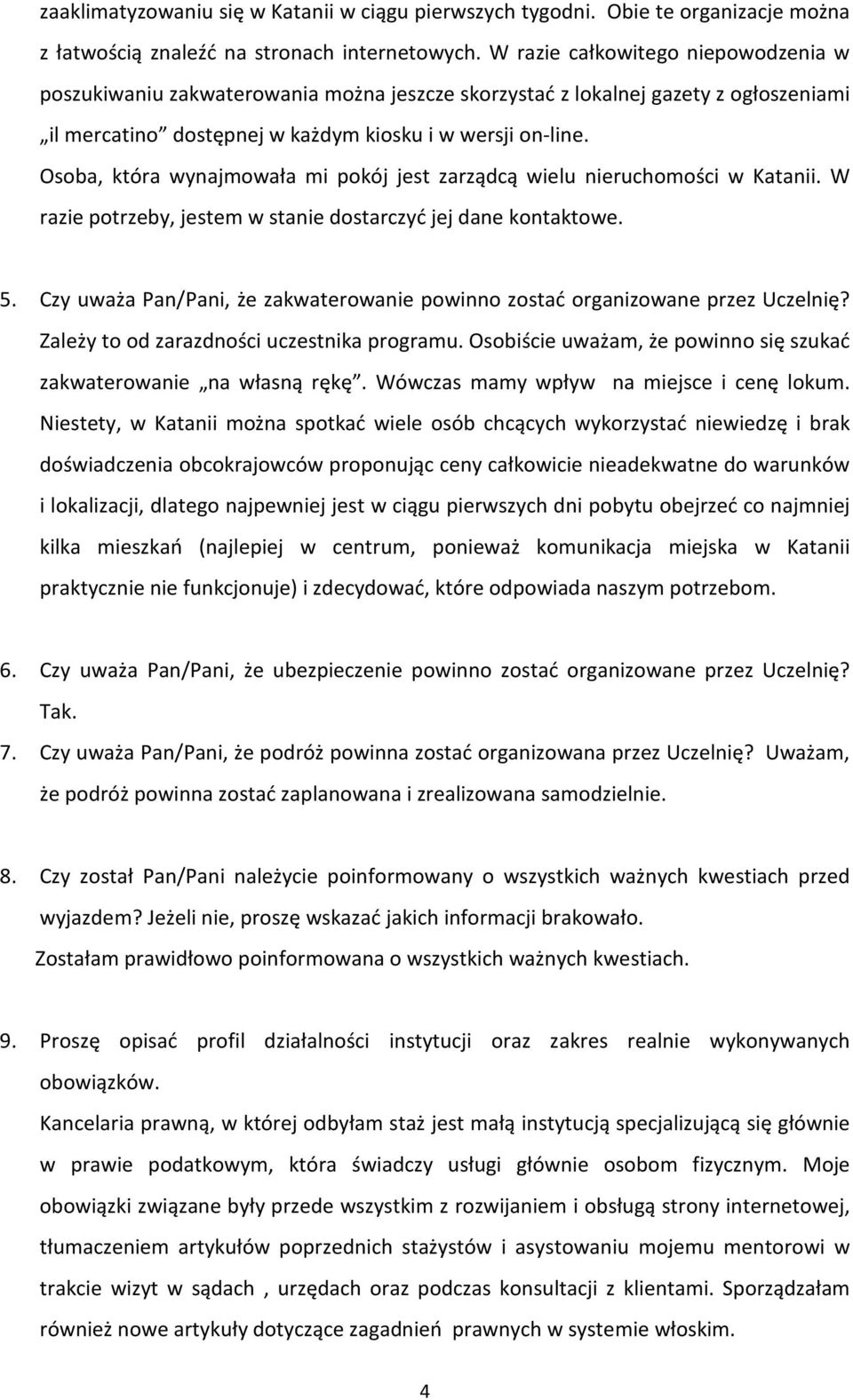 Osoba, która wynajmowała mi pokój jest zarządcą wielu nieruchomości w Katanii. W razie potrzeby, jestem w stanie dostarczyć jej dane kontaktowe. 5.