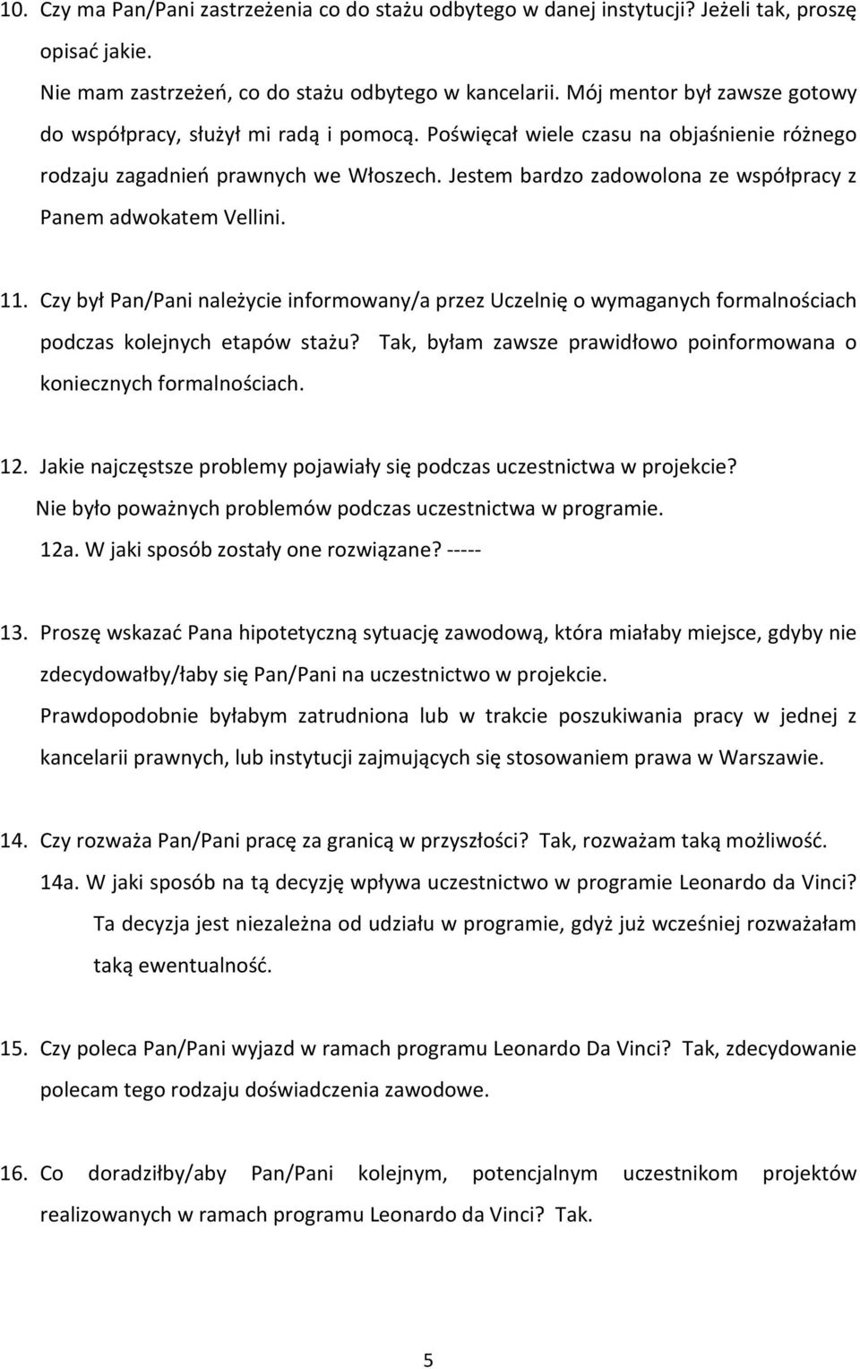 Jestem bardzo zadowolona ze współpracy z Panem adwokatem Vellini. 11. Czy był Pan/Pani należycie informowany/a przez Uczelnię o wymaganych formalnościach podczas kolejnych etapów stażu?