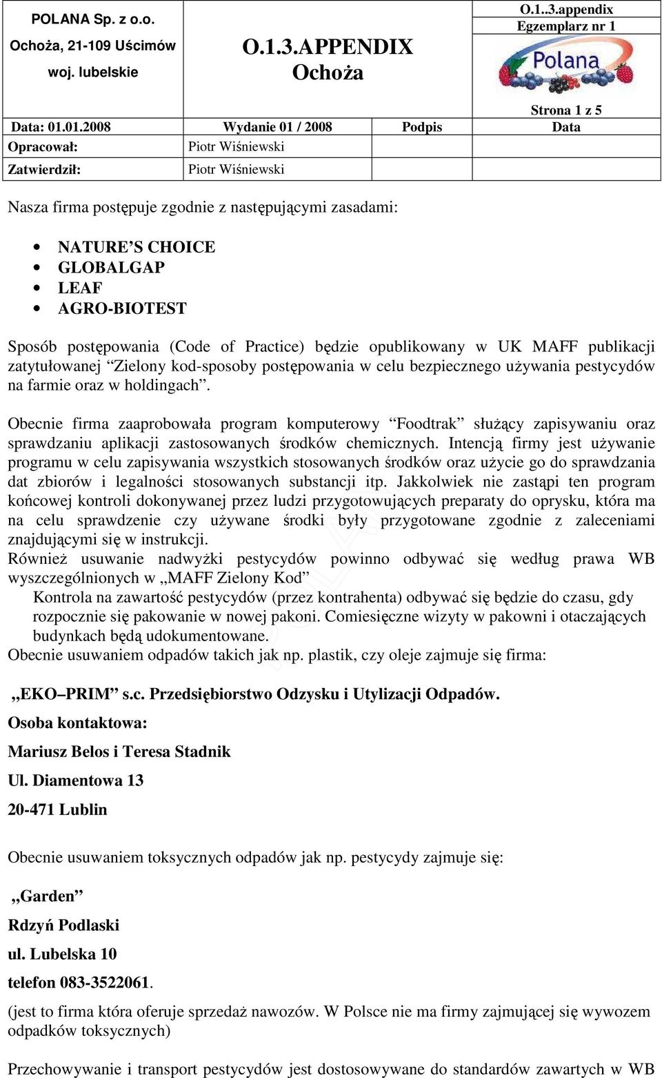Obecnie firma zaaprobowała program komputerowy Foodtrak słuŝący zapisywaniu oraz sprawdzaniu aplikacji zastosowanych środków chemicznych.