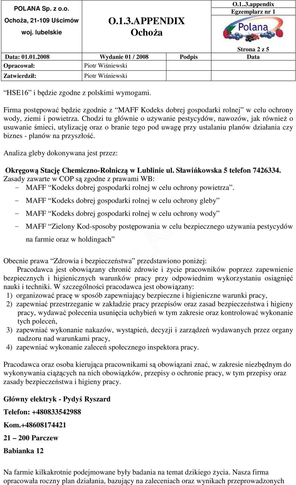 Analiza gleby dokonywana jest przez: Okręgową Stację Chemiczno-Rolniczą w Lublinie ul. Sławińkowska 5 telefon 7426334.