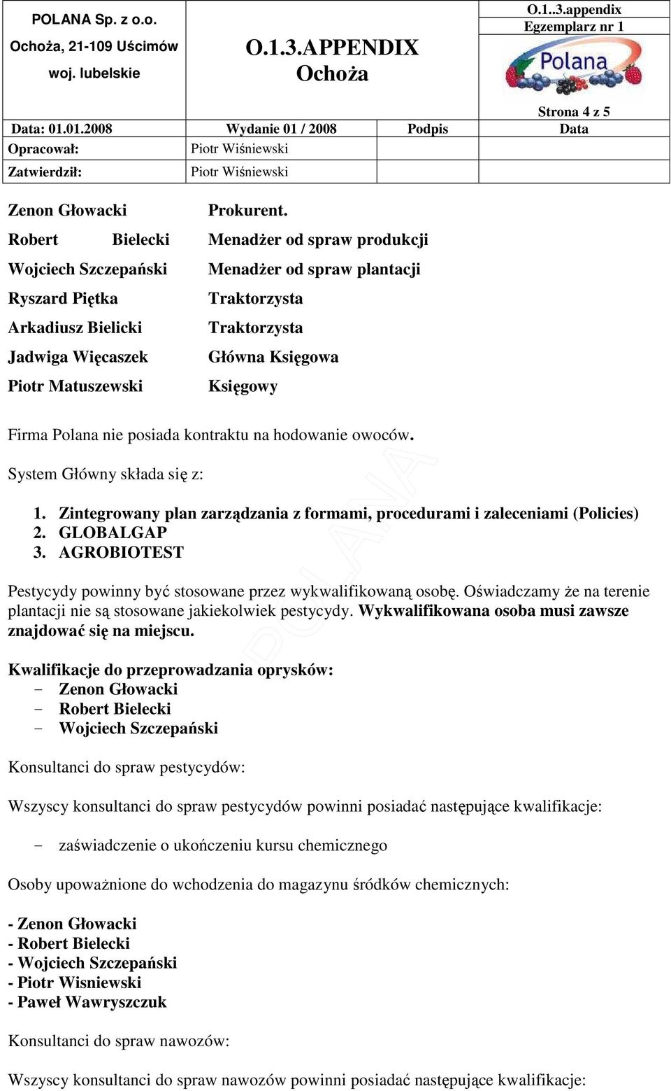Księgowa Księgowy Firma Polana nie posiada kontraktu na hodowanie owoców. System Główny składa się z: 1. Zintegrowany plan zarządzania z formami, procedurami i zaleceniami (Policies) 2. GLOBALGAP 3.