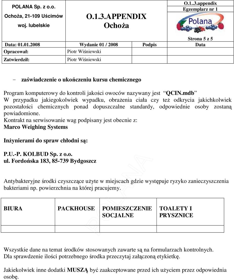 Kontrakt na serwisowanie wag podpisany jest obecnie z: Marco Weighing Systems InŜynierami do spraw chłodni są: P.U.-P. KOLBUD Sp. z o.o. ul.
