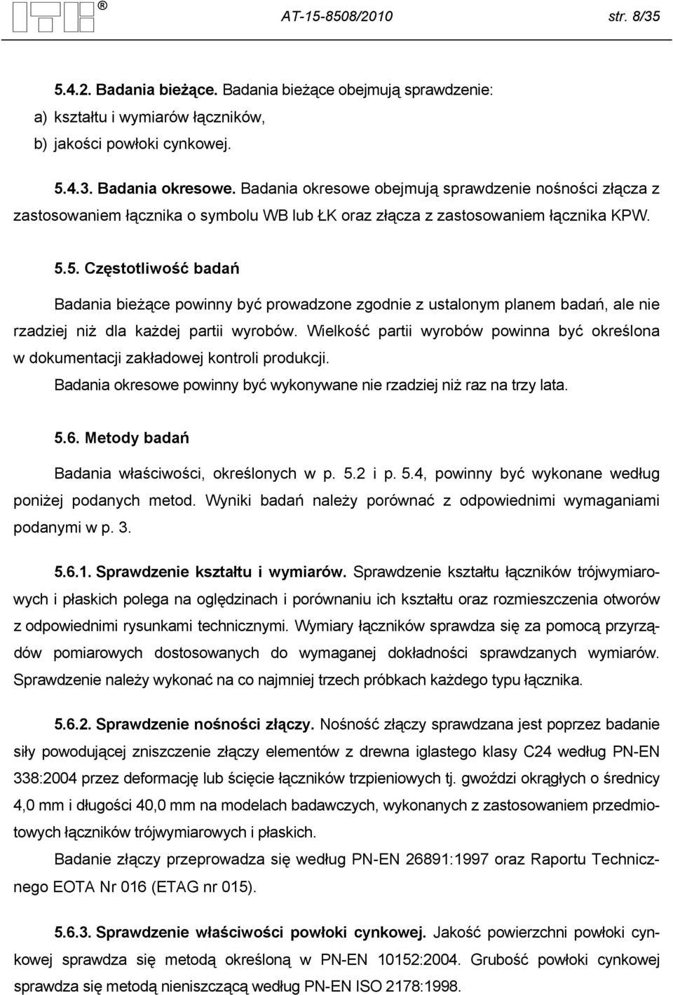 5. Częstotliwość badań Badania bieżące powinny być prowadzone zgodnie z ustalonym planem badań, ale nie rzadziej niż dla każdej partii wyrobów.