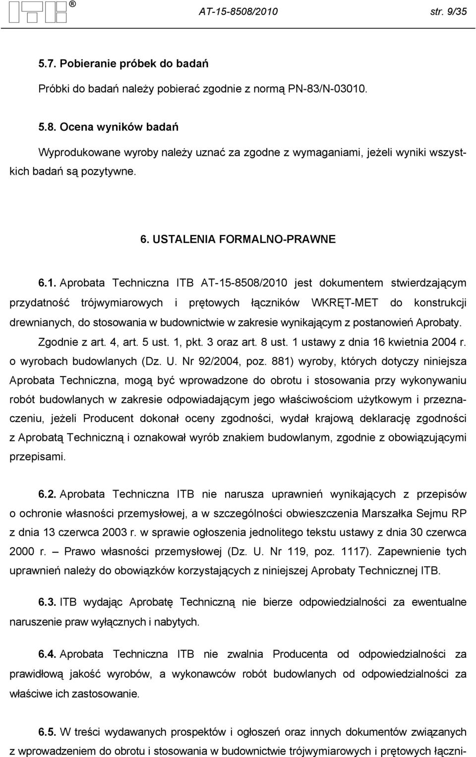 Aprobata Techniczna ITB AT-15-8508/2010 jest dokumentem stwierdzającym przydatność trójwymiarowych i prętowych łączników WKRĘT-MET do konstrukcji drewnianych, do stosowania w budownictwie w zakresie